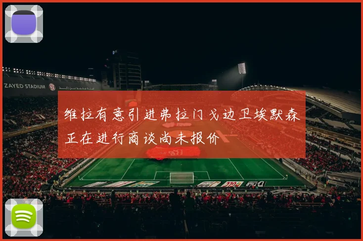 维拉有意引进弗拉门戈边卫埃默森正在进行商谈尚未报价