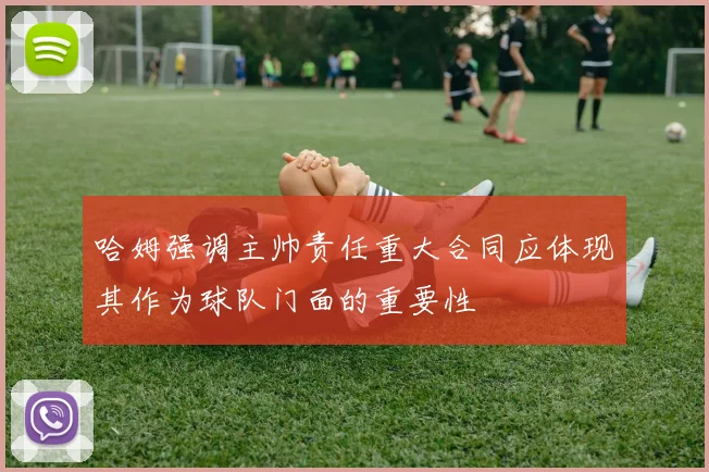 哈姆强调主帅责任重大合同应体现其作为球队门面的重要性